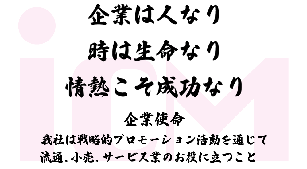 企業は人なり、時は生命なり、情熱こそ成功なり。企業使命：我社は戦略的プロモーション活動を通じて流通、小売、サービス業のお役に立つこと。